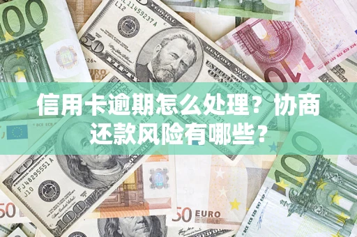 济南信用卡逾期怎么处理？协商还款风险有哪些？